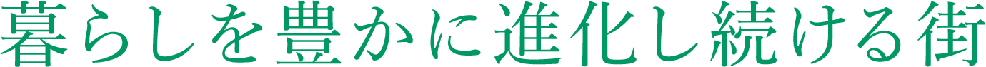 暮らしを豊かに進化し続ける街